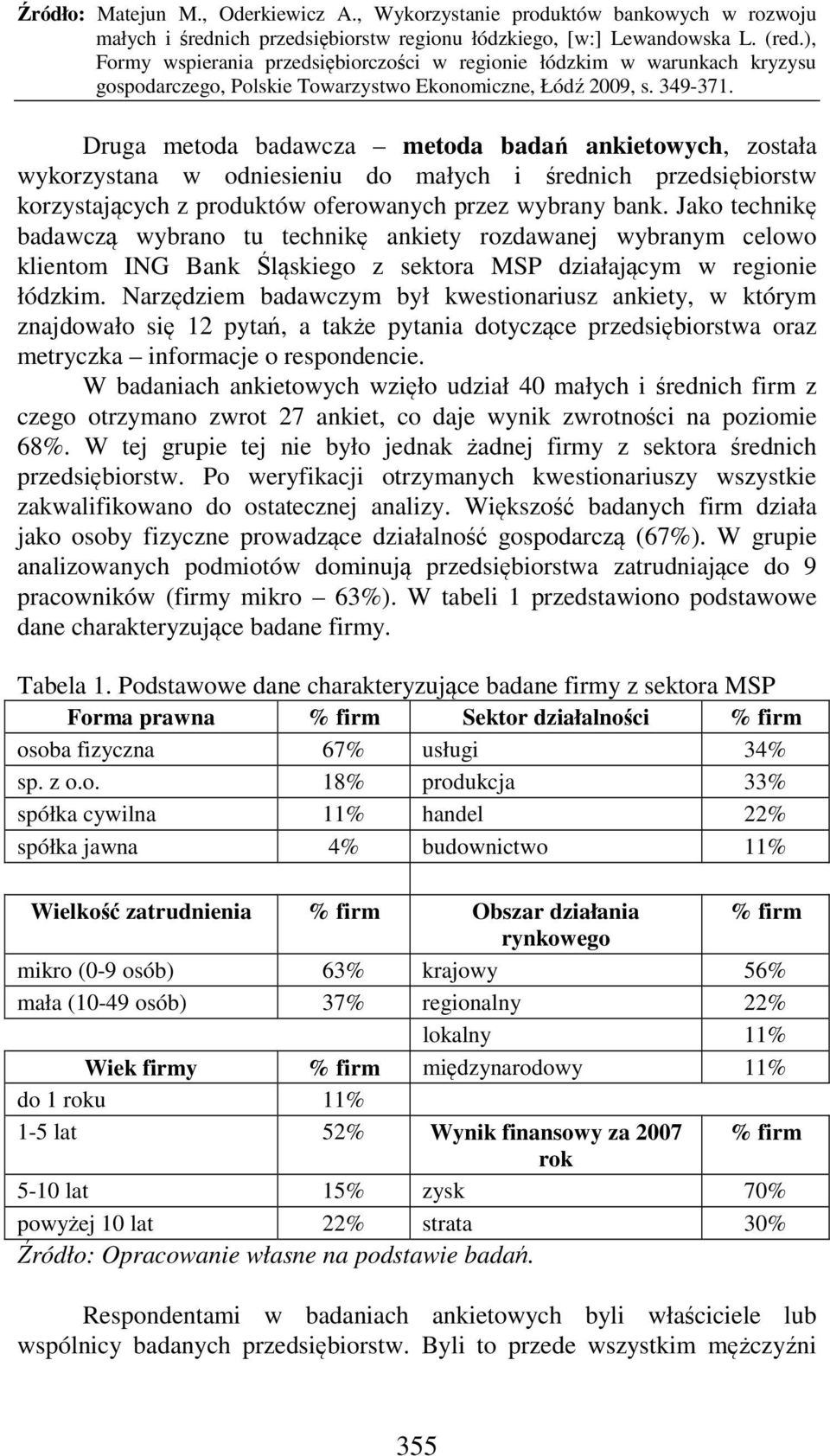 Narzędziem badawczym był kwestionariusz ankiety, w którym znajdowało się 12 pytań, a także pytania dotyczące przedsiębiorstwa oraz metryczka informacje o respondencie.