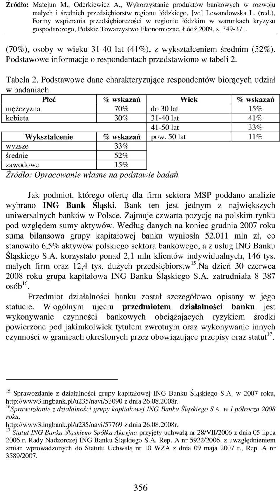 Płeć % wskazań Wiek % wskazań mężczyzna 70% do 30 lat 15% kobieta 30% 31-40 lat 41% 41-50 lat 33% Wykształcenie % wskazań pow.