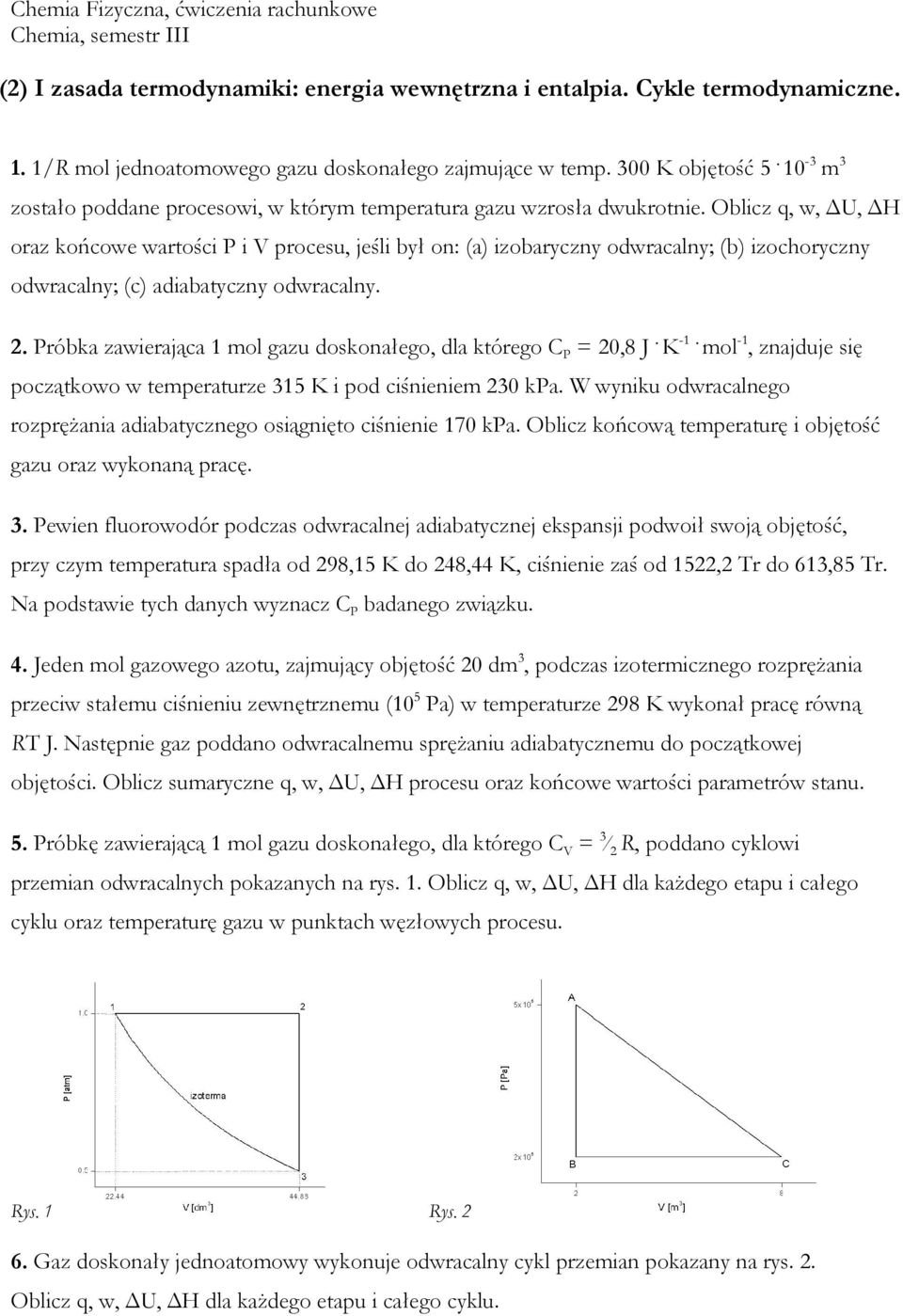 Oblicz q, w, U, H oraz końcowe wartości P i V procesu, jeśli był on: (a) izobaryczny odwracalny; (b) izochoryczny odwracalny; (c) adiabatyczny odwracalny. 2.