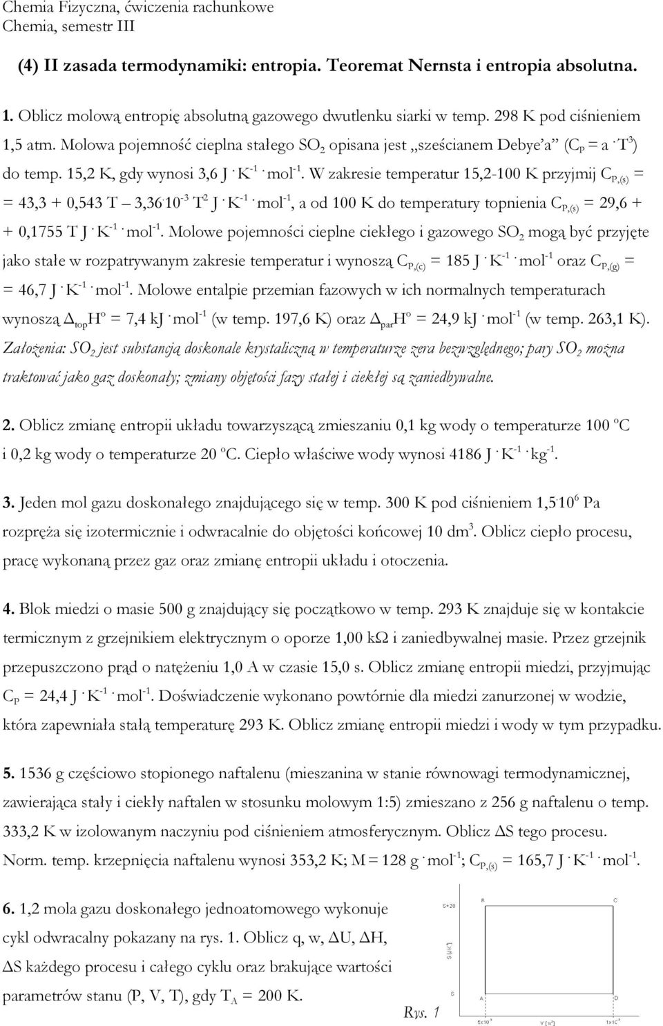 W zakresie temperatur 15,2-100 K przyjmij C P,(s) = = 43,3 + 0,543 T 3,36. 10-3 T 2 J. K -1. mol -1,