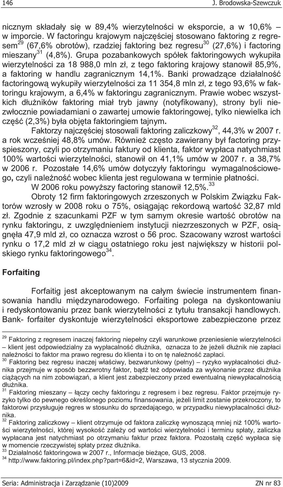 Grupa pozabankowych spó ek faktoringowych wykupi a wierzytelno ci za 18 988,0 mln z, z tego faktoring krajowy stanowi 85,9%, a faktoring w handlu zagranicznym 14,1%.