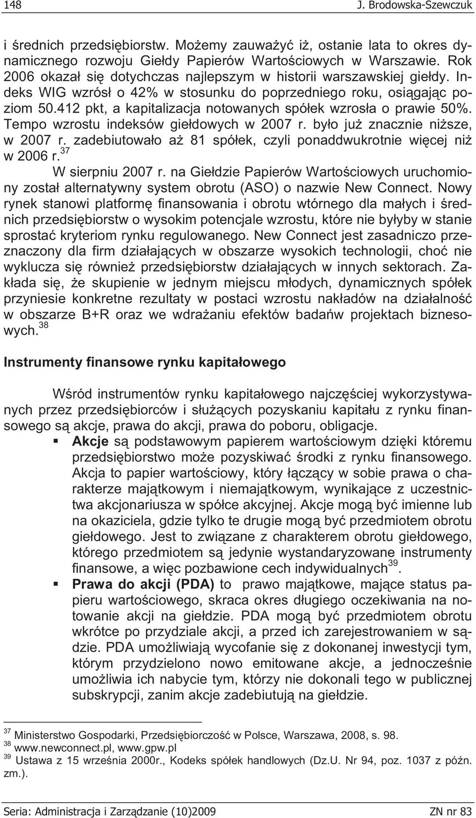 412 pkt, a kapitalizacja notowanych spó ek wzros a o prawie 50%. Tempo wzrostu indeksów gie dowych w 2007 r. by o ju znacznie ni sze, w 2007 r.