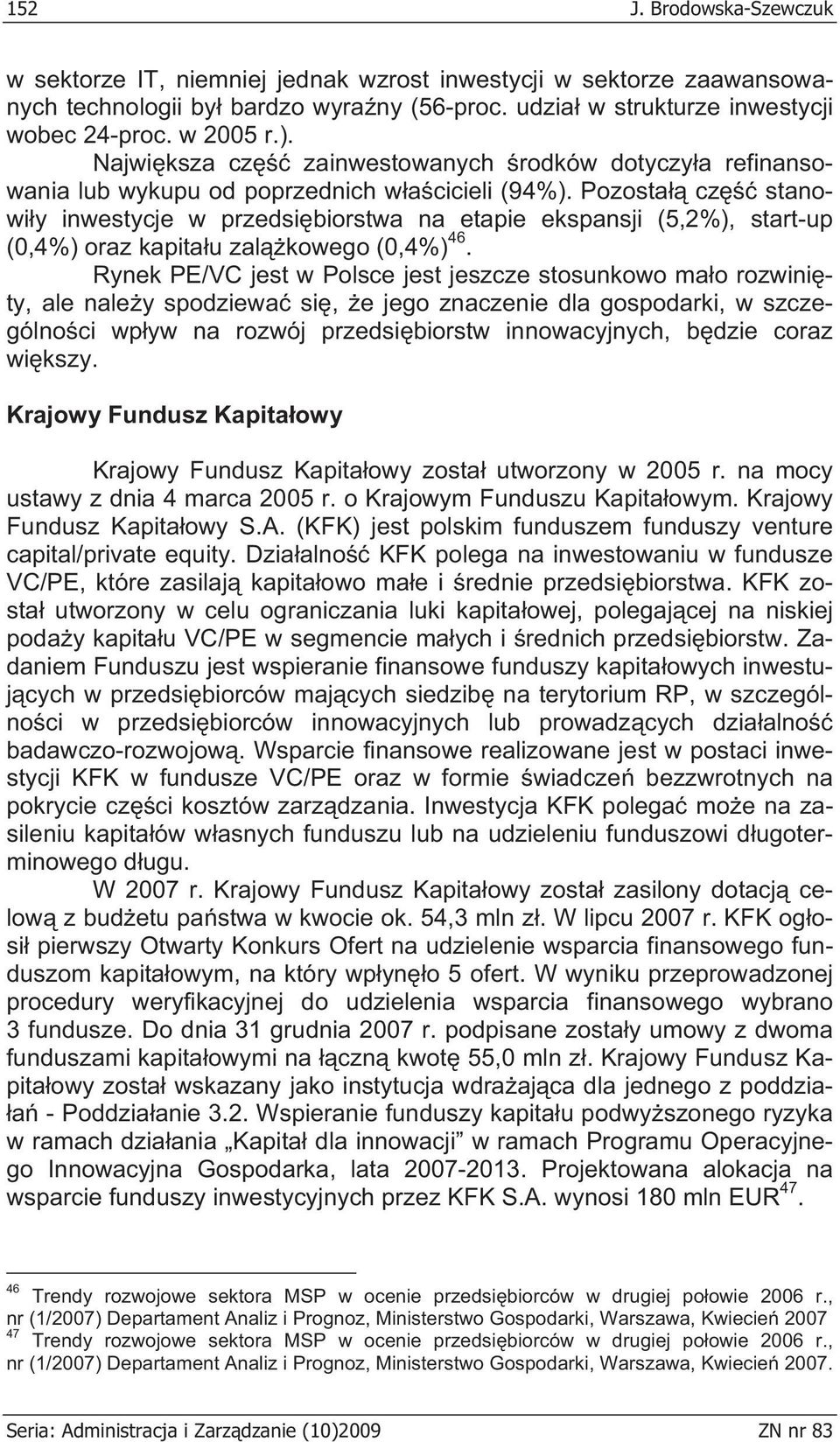 Pozosta cz stanowi y inwestycje w przedsi biorstwa na etapie ekspansji (5,2%), start-up (0,4%) oraz kapita u zal kowego (0,4%) 46.