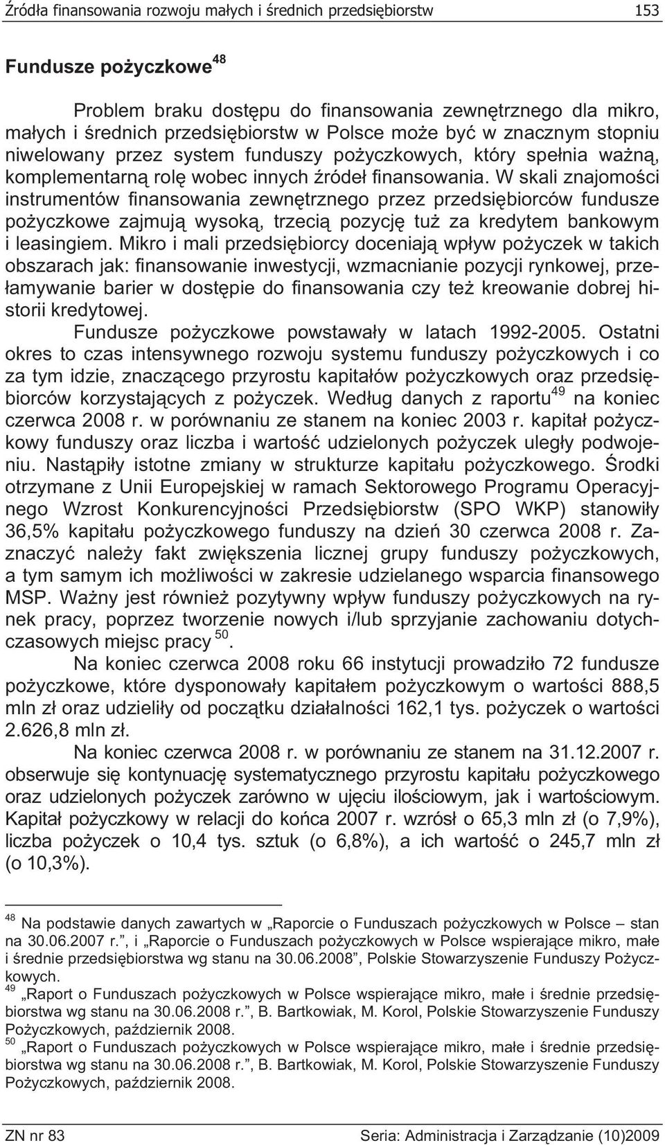 W skali znajomo ci instrumentów finansowania zewn trznego przez przedsi biorców fundusze po yczkowe zajmuj wysok, trzeci pozycj tu za kredytem bankowym i leasingiem.