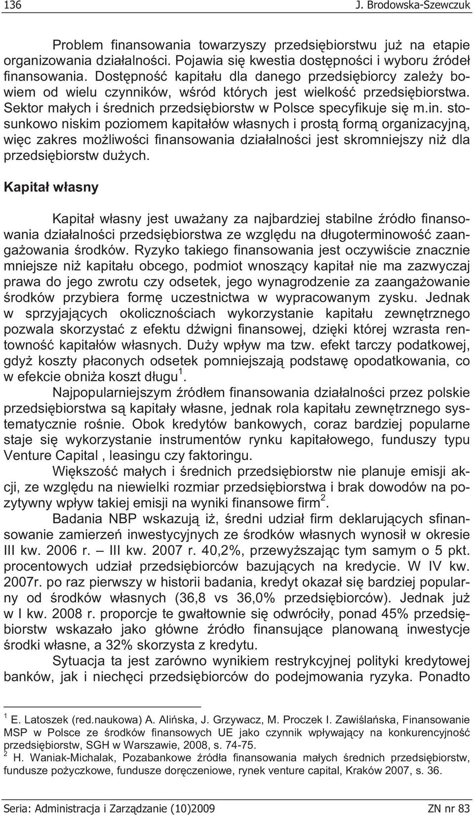 stosunkowo niskim poziomem kapita ów w asnych i prost form organizacyjn, wi c zakres mo liwo ci finansowania dzia alno ci jest skromniejszy ni dla przedsi biorstw du ych.