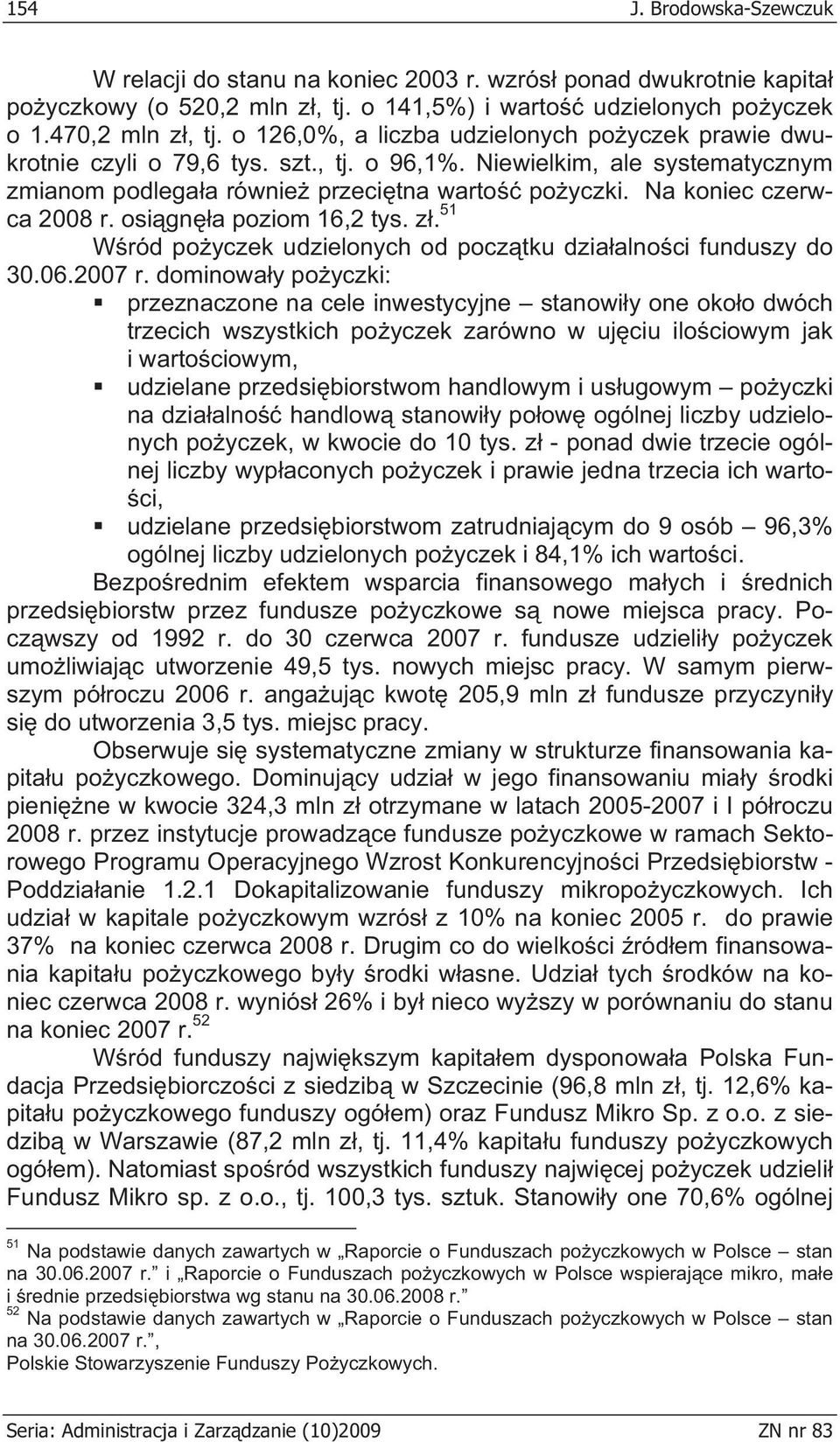 Na koniec czerwca 2008 r. osi gn a poziom 16,2 tys. z. 51 W ród po yczek udzielonych od pocz tku dzia alno ci funduszy do 30.06.2007 r.