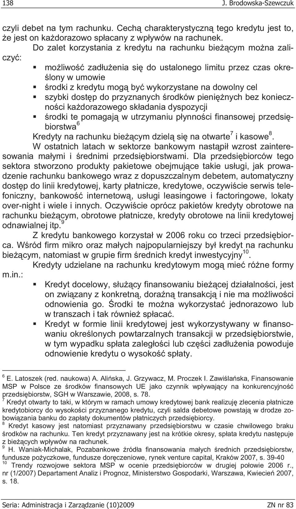 dost p do przyznanych rodków pieni nych bez konieczno ci ka dorazowego sk adania dyspozycji rodki te pomagaj w utrzymaniu p ynno ci finansowej przedsi biorstwa 6 Kredyty na rachunku bie cym dziel si