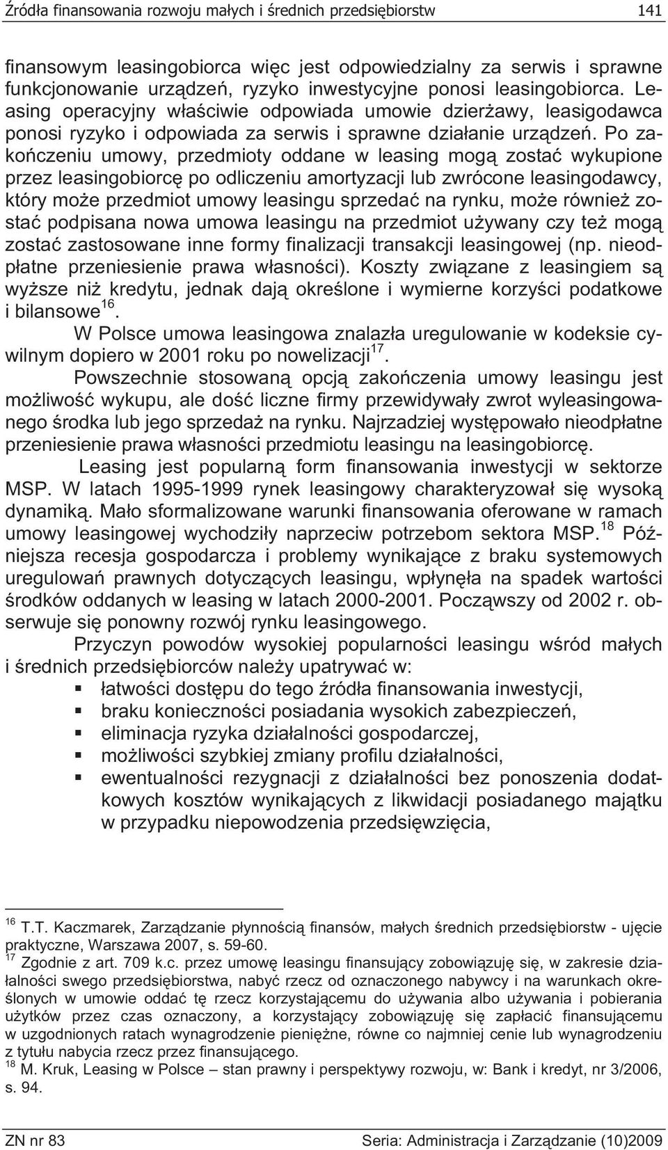 Po zako czeniu umowy, przedmioty oddane w leasing mog zosta wykupione przez leasingobiorc po odliczeniu amortyzacji lub zwrócone leasingodawcy, który mo e przedmiot umowy leasingu sprzeda na rynku,