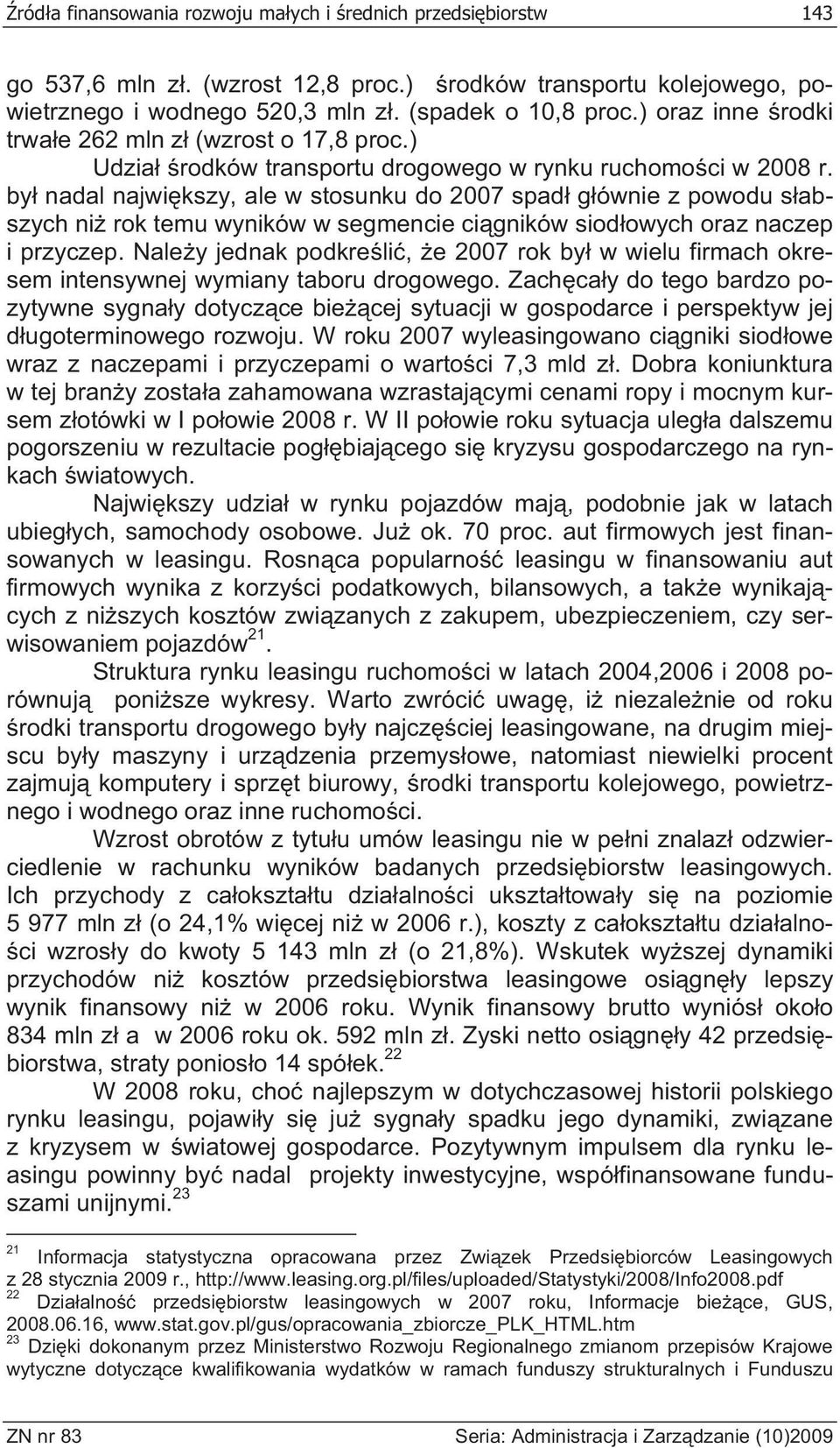 by nadal najwi kszy, ale w stosunku do 2007 spad g ównie z powodu s abszych ni rok temu wyników w segmencie ci gników siod owych oraz naczep i przyczep.