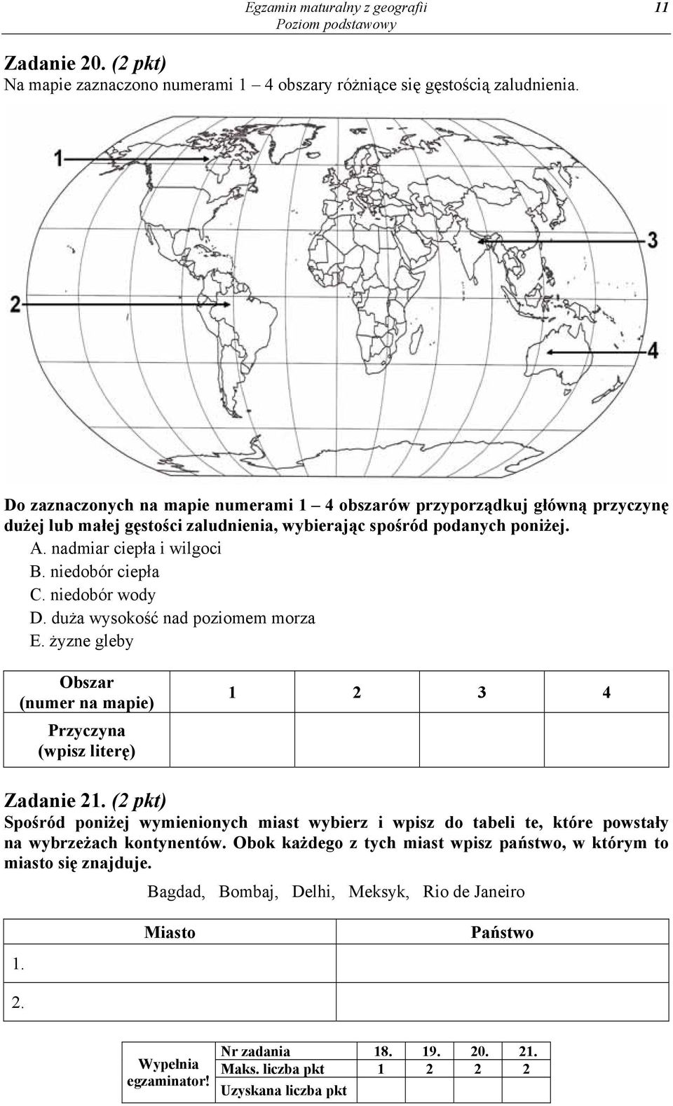 niedobór ciepła C. niedobór wody D. duża wysokość nad poziomem morza E. żyzne gleby Obszar (numer na mapie) Przyczyna (wpisz literę) 1 2 3 4 Zadanie 21.