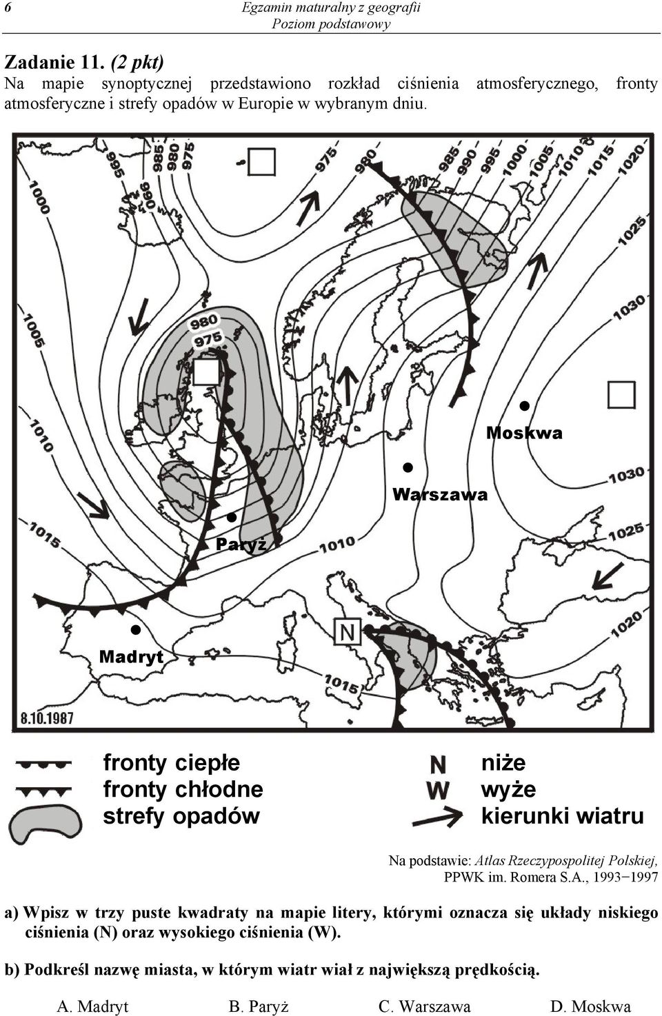 Moskwa Paryż Warszawa Madryt fronty ciepłe fronty chłodne strefy opadów niże wyże kierunki wiatru Na podstawie: Atlas Rzeczypospolitej Polskiej, PPWK