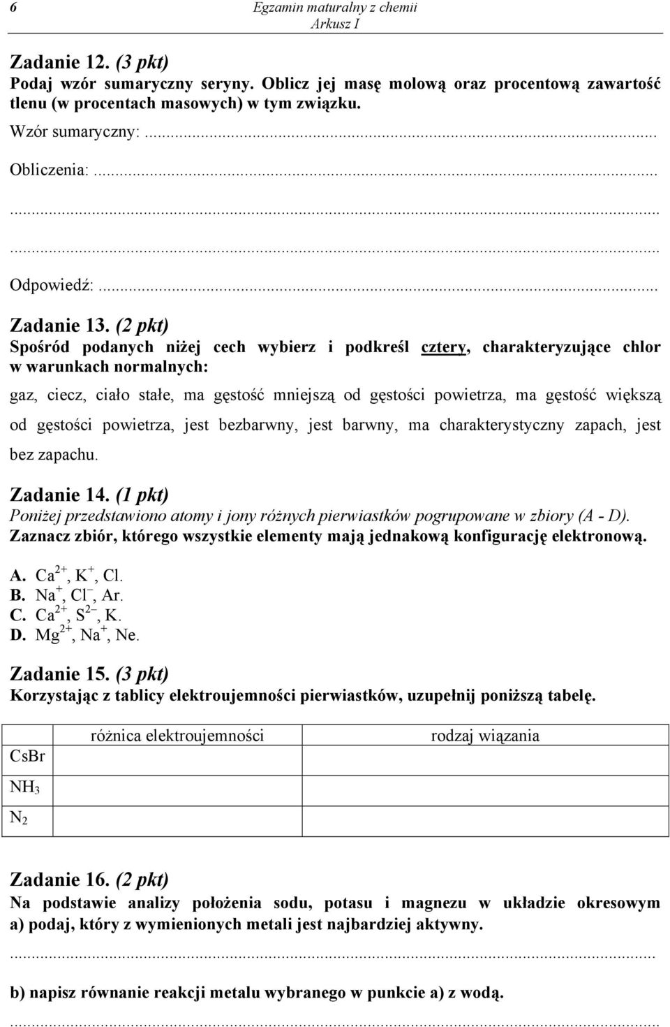 (2 pkt) Spośród podanych niżej cech wybierz i podkreśl cztery, charakteryzujące chlor w warunkach normalnych: gaz, ciecz, ciało stałe, ma gęstość mniejszą od gęstości powietrza, ma gęstość większą od