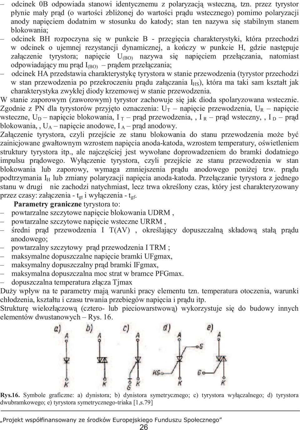 odcinek BH rozpoczyna się w punkcie B - przegięcia charakterystyki, która przechodzi w odcinek o ujemnej rezystancji dynamicznej, a kończy w punkcie H, gdzie następuje załączenie tyrystora; napięcie