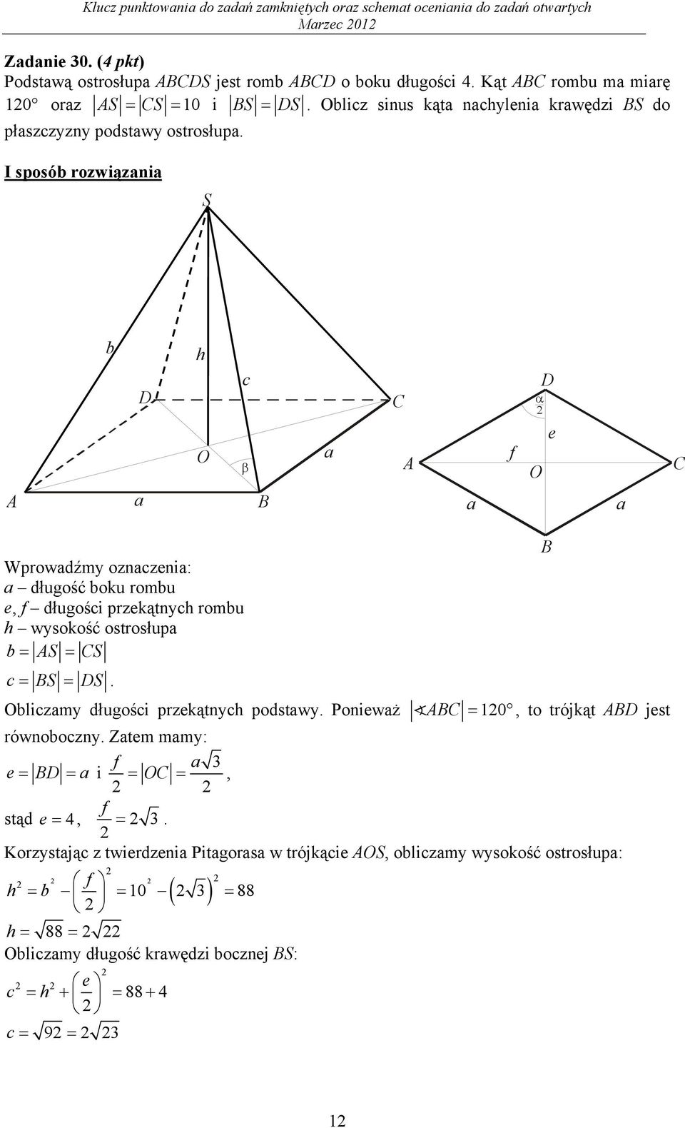 I sposób rozwiązaia S b D h c C D O a A f e O C A a a a Wprowadźmy ozaczeia: a długość boku rombu e, f długości przekątych rombu h wysokość ostrosłupa b AS CS c