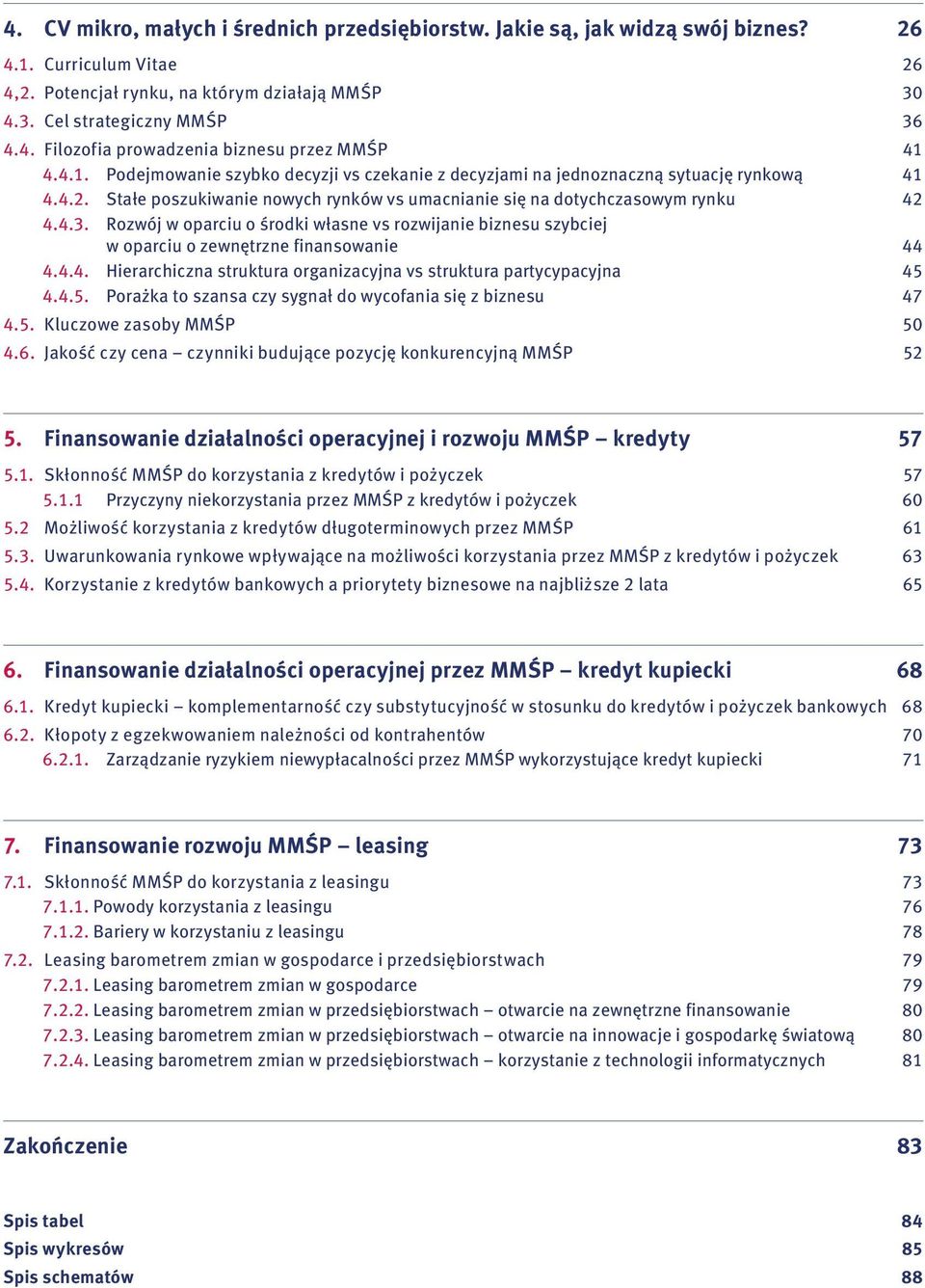 Rozwój w oparciu o środki własne vs rozwijanie biznesu szybciej w oparciu o zewnętrzne finansowanie 44 4.4.4. Hierarchiczna struktura organizacyjna vs struktura partycypacyjna 45 