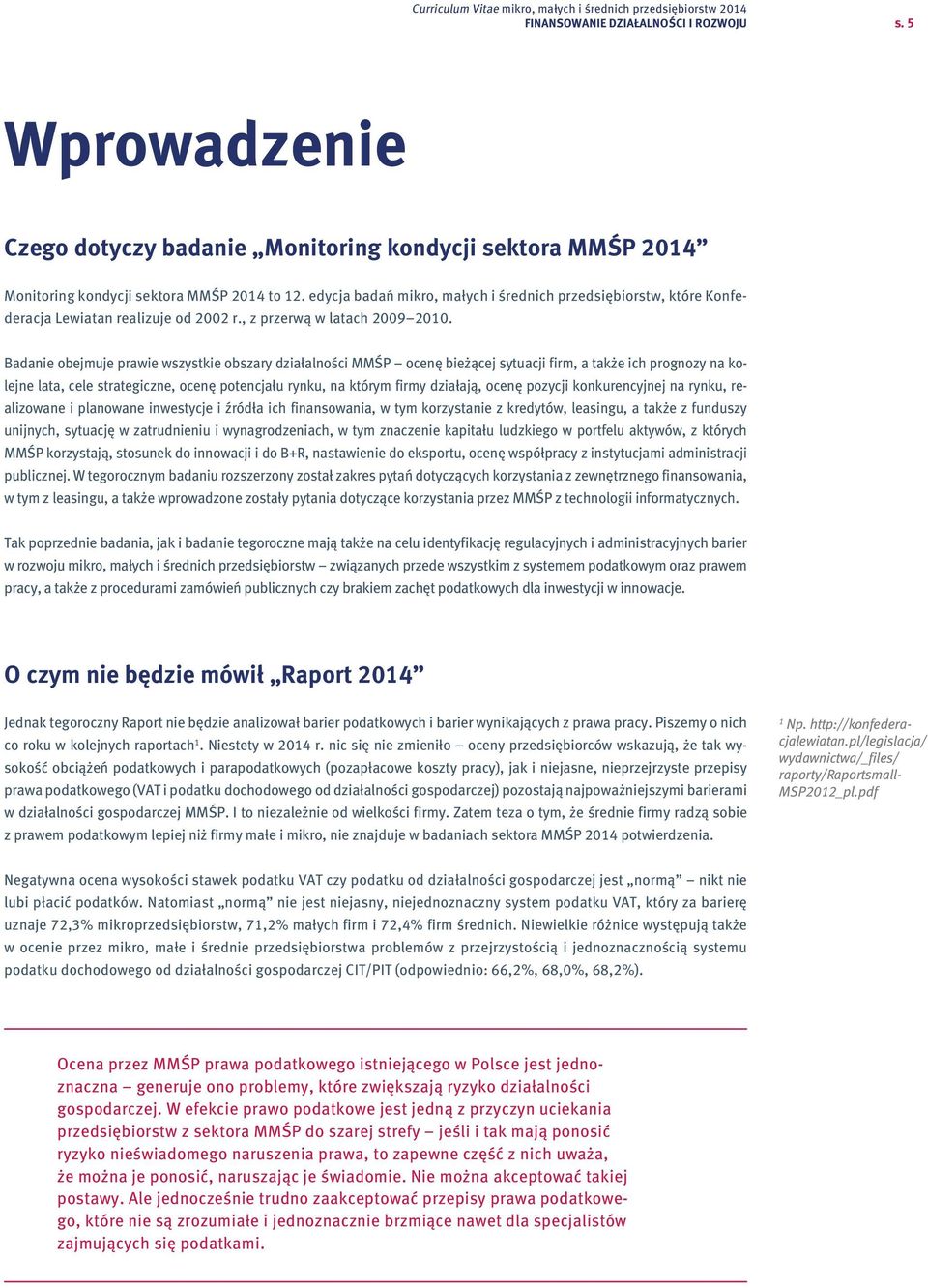 edycja badań mikro, małych i średnich przedsiębiorstw, które Konfederacja Lewiatan realizuje od 2002 r., z przerwą w latach 2009 2010.