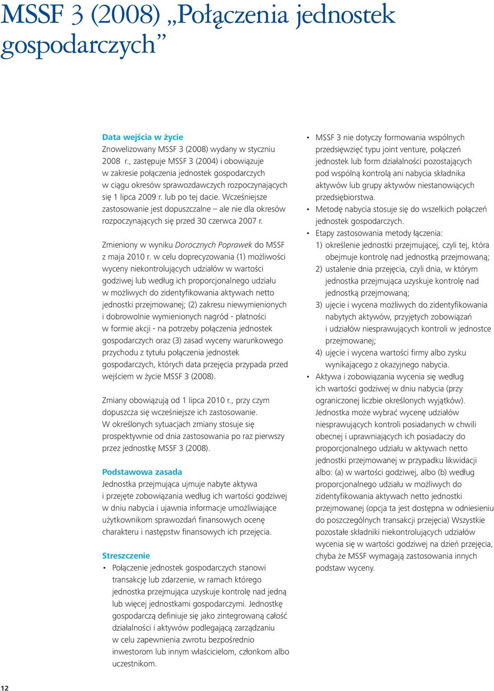 Wcześniejsze zastosowanie jest dopuszczalne ale nie dla okresów rozpoczynających się przed 30 czerwca 2007 r. Zmieniony w wyniku Dorocznych Poprawek do MSSF z maja 2010 r.