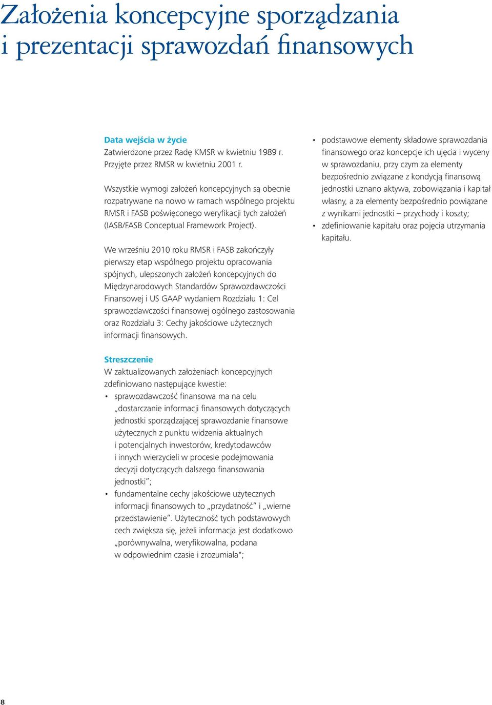 We wrześniu 2010 roku RMSR i FASB zakończyły pierwszy etap wspólnego projektu opracowania spójnych, ulepszonych założeń koncepcyjnych do Międzynarodowych Standardów Sprawozdawczości Finansowej i US