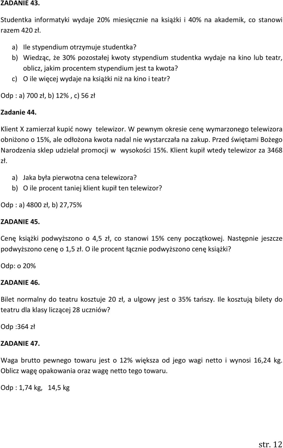 Odp : a) 700 zł, b) 12%, c) 56 zł Zadanie 44. Klient X zamierzał kupić nowy telewizor. W pewnym okresie cenę wymarzonego telewizora obniżono o 15%, ale odłożona kwota nadal nie wystarczała na zakup.