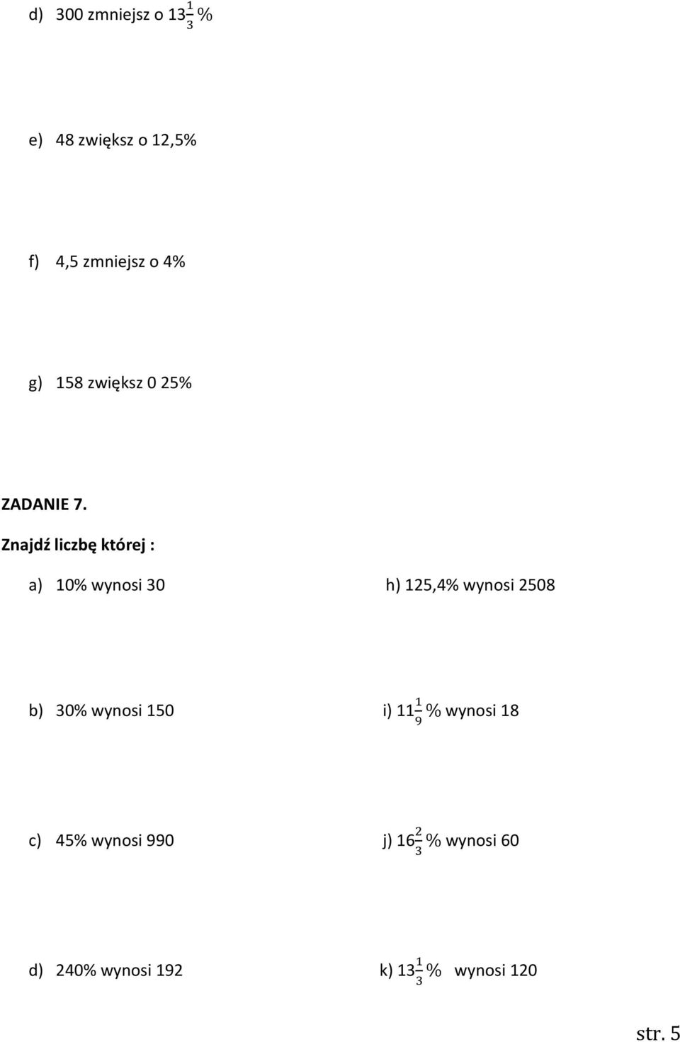 Znajdź liczbę której : a) 10% wynosi 30 h) 125,4% wynosi 2508 b) 30%