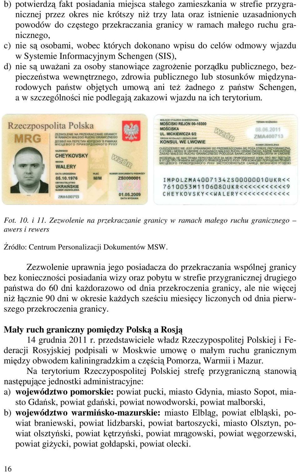 porządku publicznego, bezpieczeństwa wewnętrznego, zdrowia publicznego lub stosunków międzynarodowych państw objętych umową ani teŝ Ŝadnego z państw Schengen, a w szczególności nie podlegają zakazowi