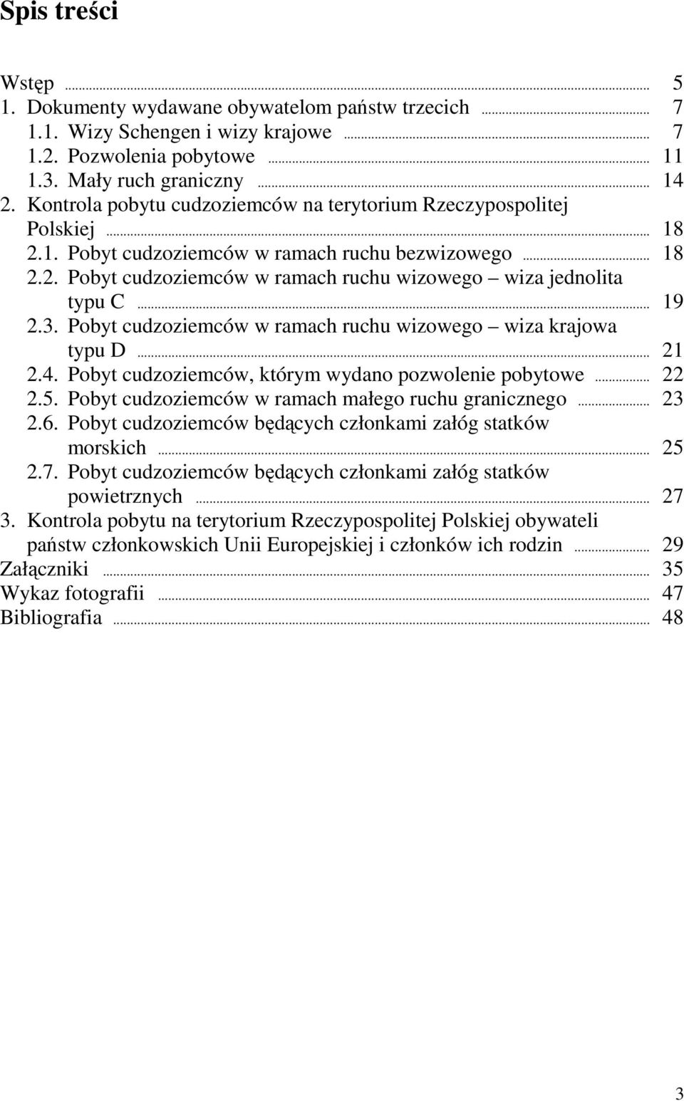 .. 19 2.3. Pobyt cudzoziemców w ramach ruchu wizowego wiza krajowa typu D... 21 2.4. Pobyt cudzoziemców, którym wydano pozwolenie pobytowe... 22 2.5.