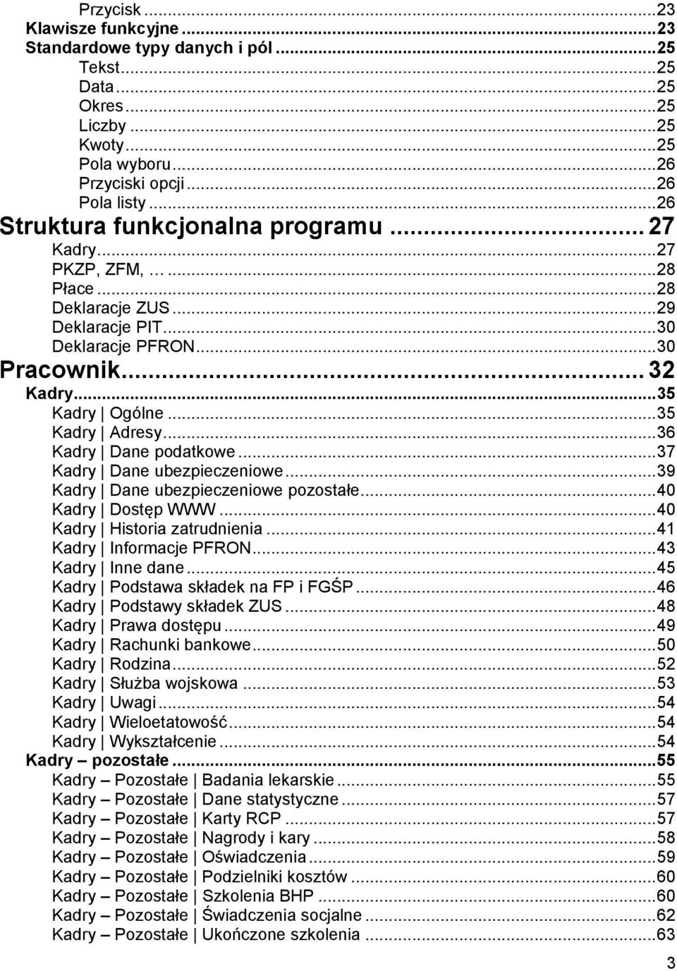 .. 35 Kadry Adresy... 36 Kadry Dane podatkowe... 37 Kadry Dane ubezpieczeniowe... 39 Kadry Dane ubezpieczeniowe pozostałe... 40 Kadry Dostęp WWW... 40 Kadry Historia zatrudnienia.