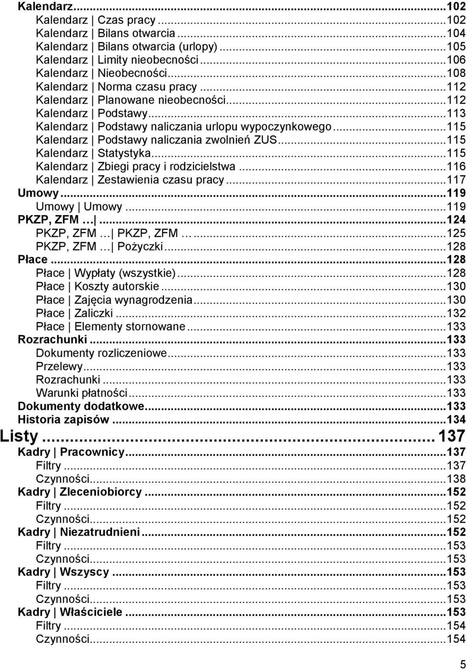 .. 115 Kalendarz Podstawy naliczania zwolnień ZUS... 115 Kalendarz Statystyka... 115 Kalendarz Zbiegi pracy i rodzicielstwa... 116 Kalendarz Zestawienia czasu pracy... 117 Umowy... 119 Umowy Umowy.