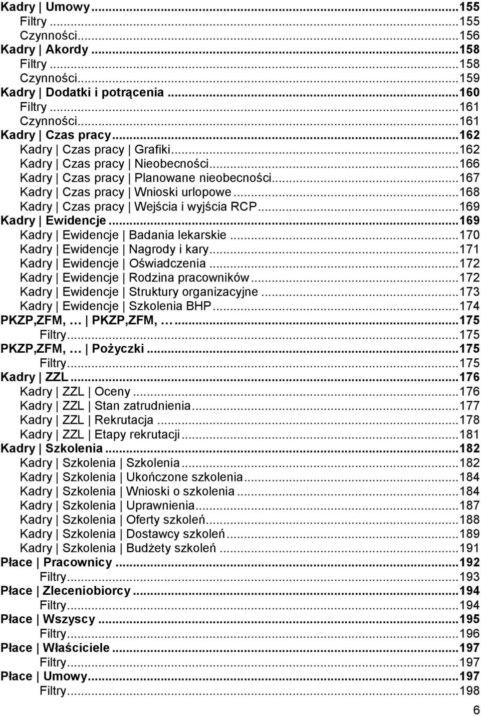 .. 168 Kadry Czas pracy Wejścia i wyjścia RCP... 169 Kadry Ewidencje... 169 Kadry Ewidencje Badania lekarskie... 170 Kadry Ewidencje Nagrody i kary... 171 Kadry Ewidencje Oświadczenia.