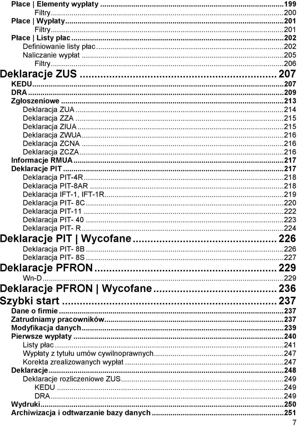 .. 217 Deklaracje PIT... 217 Deklaracja PIT-4R... 218 Deklaracja PIT-8AR... 218 Deklaracja IFT-1, IFT-1R... 219 Deklaracja PIT- 8C... 220 Deklaracja PIT-11... 222 Deklaracja PIT- 40.