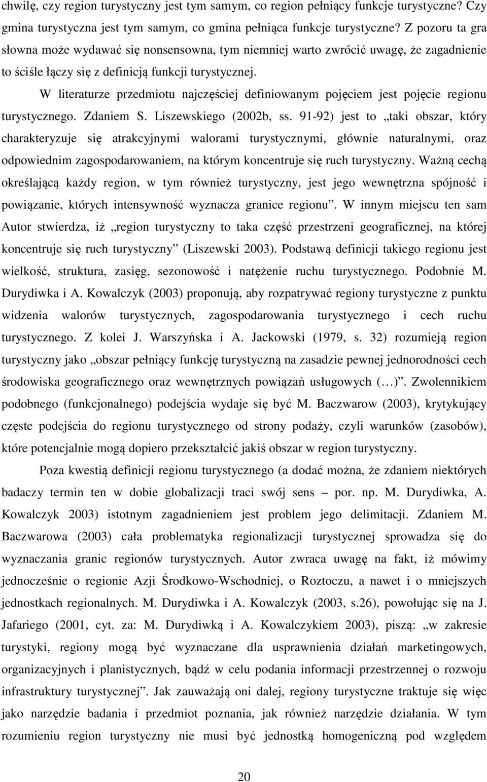 W literaturze przedmiotu najczęściej definiowanym pojęciem jest pojęcie regionu turystycznego. Zdaniem S. Liszewskiego (2002b, ss.