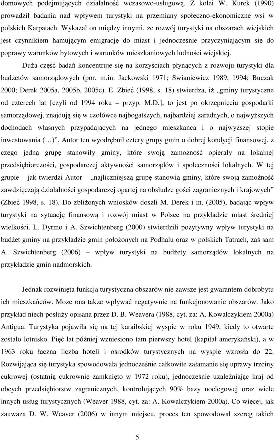 mieszkaniowych ludności wiejskiej. Duża część badań koncentruje się na korzyściach płynących z rozwoju turystyki dla budżetów samorządowych (por. m.in.