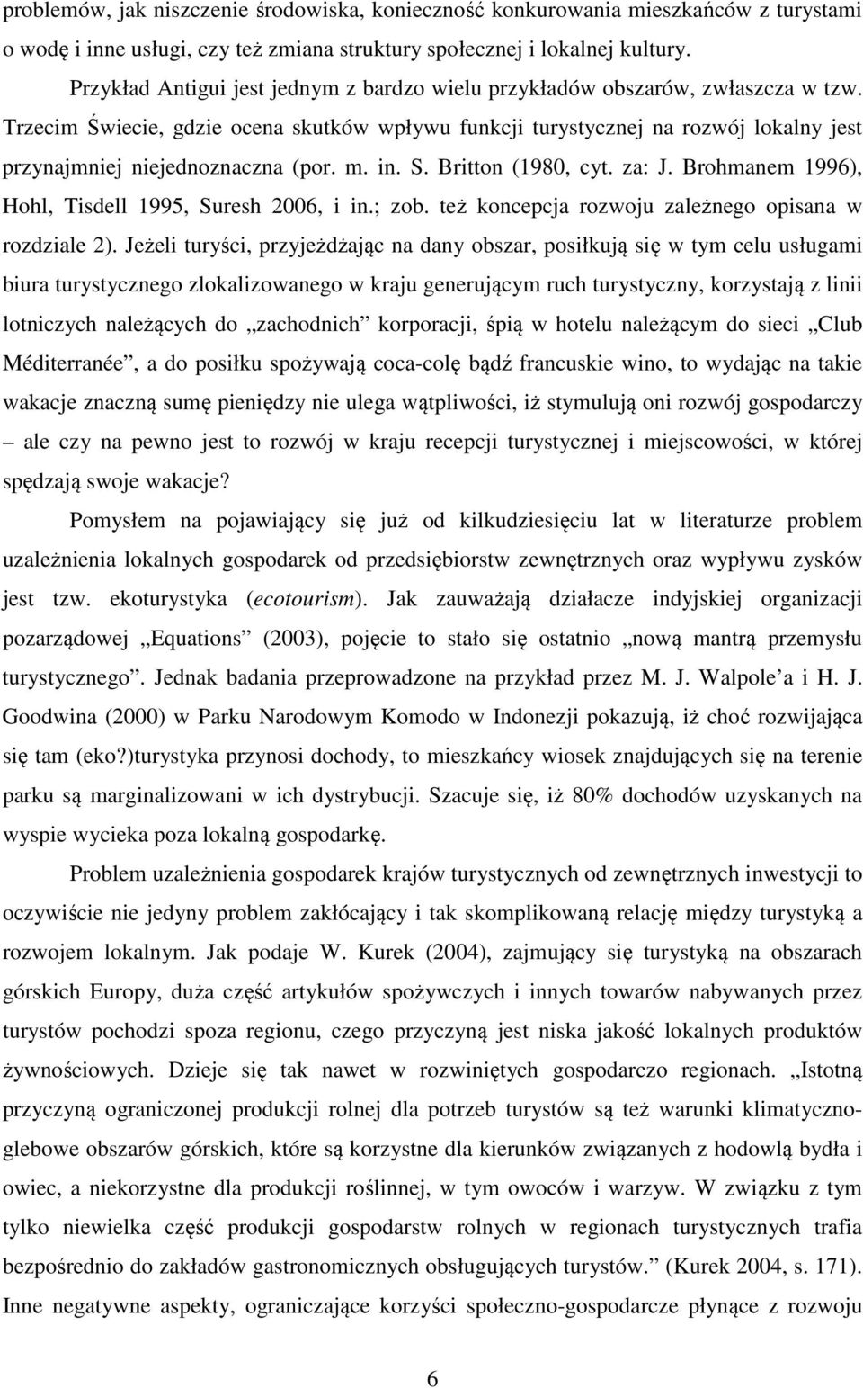 Trzecim Świecie, gdzie ocena skutków wpływu funkcji turystycznej na rozwój lokalny jest przynajmniej niejednoznaczna (por. m. in. S. Britton (1980, cyt. za: J.