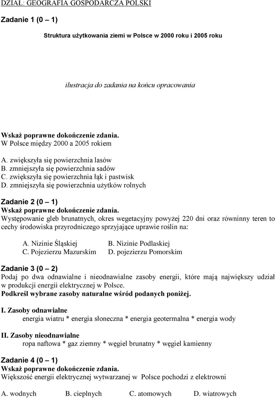 zmniejszyła się powierzchnia użytków rolnych Zadanie 2 (0 1) Występowanie gleb brunatnych, okres wegetacyjny powyżej 220 dni oraz równinny teren to cechy środowiska przyrodniczego sprzyjające uprawie