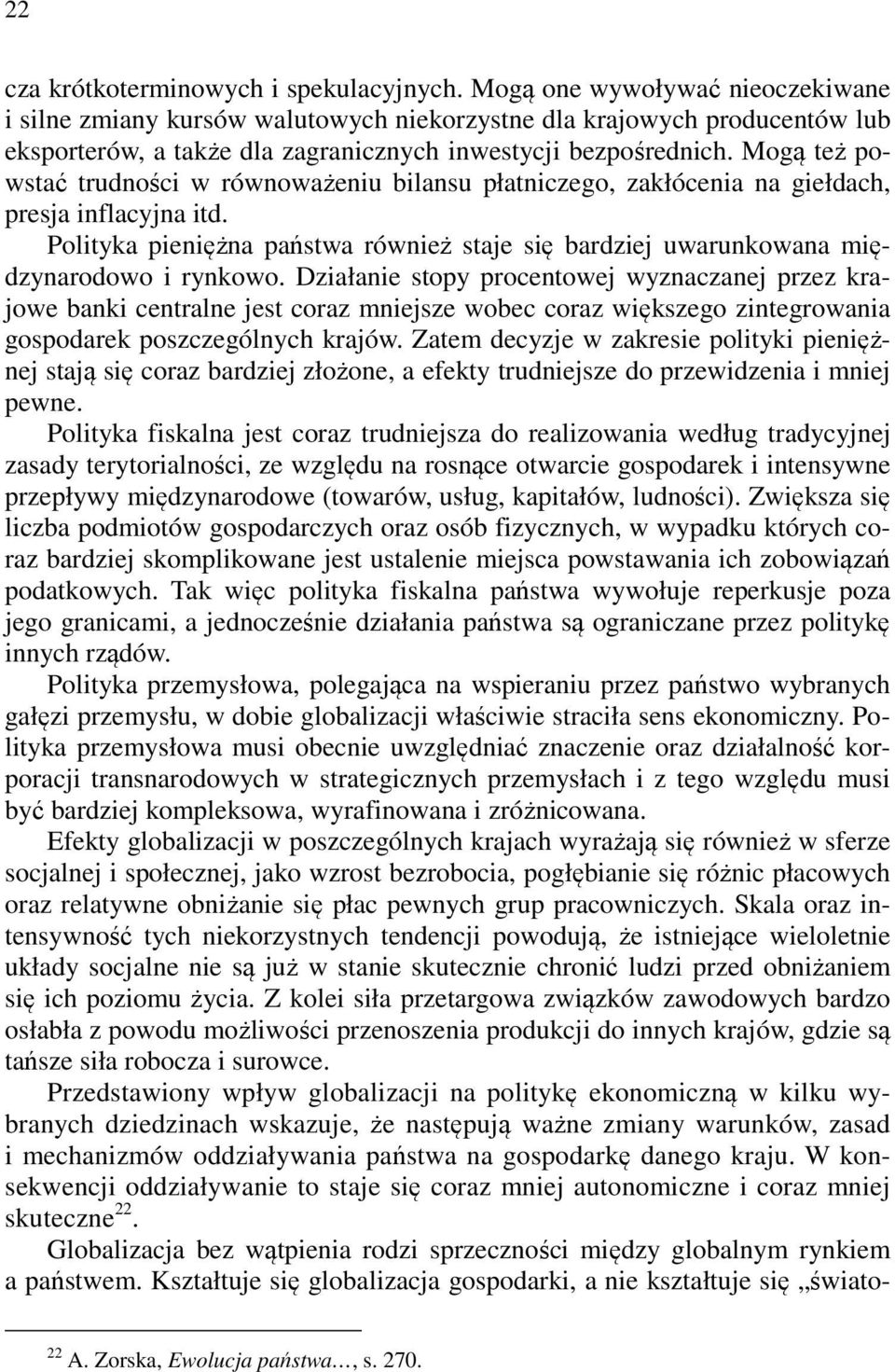 Mogą też powstać trudności w równoważeniu bilansu płatniczego, zakłócenia na giełdach, presja inflacyjna itd.