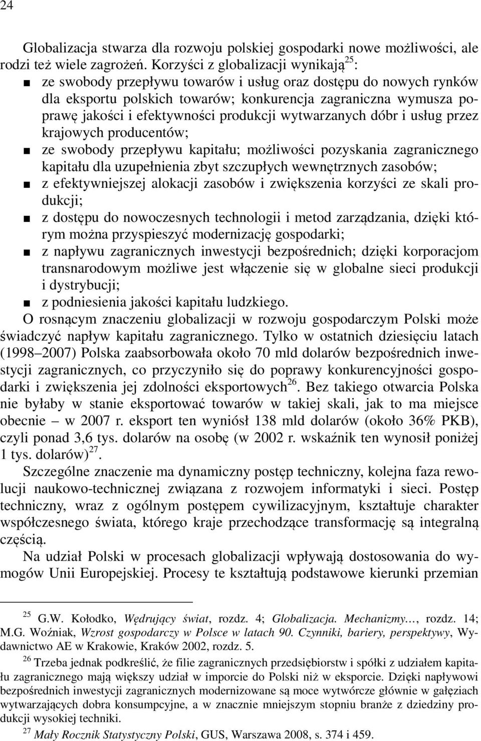 produkcji wytwarzanych dóbr i usług przez krajowych producentów; ze swobody przepływu kapitału; możliwości pozyskania zagranicznego kapitału dla uzupełnienia zbyt szczupłych wewnętrznych zasobów; z