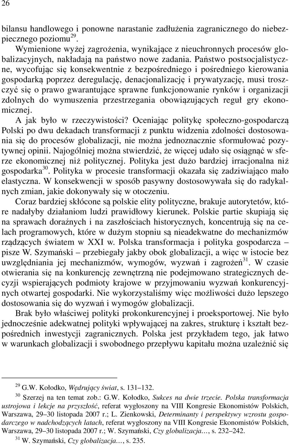 Państwo postsocjalistyczne, wycofując się konsekwentnie z bezpośredniego i pośredniego kierowania gospodarką poprzez deregulację, denacjonalizację i prywatyzację, musi troszczyć się o prawo