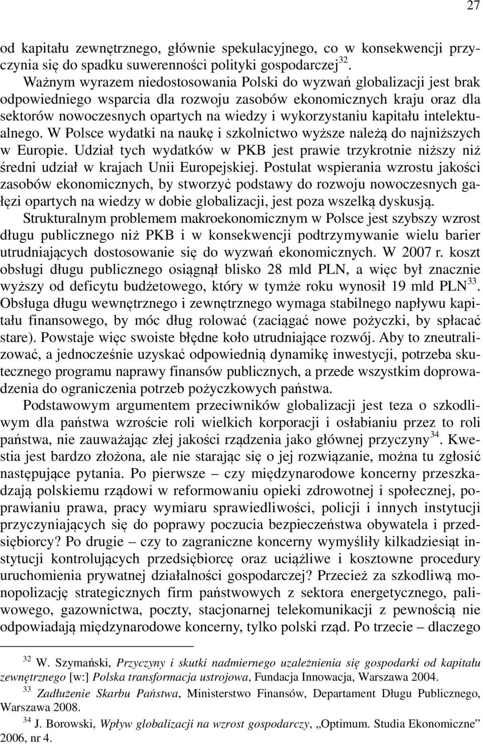 kapitału intelektualnego. W Polsce wydatki na naukę i szkolnictwo wyższe należą do najniższych w Europie.