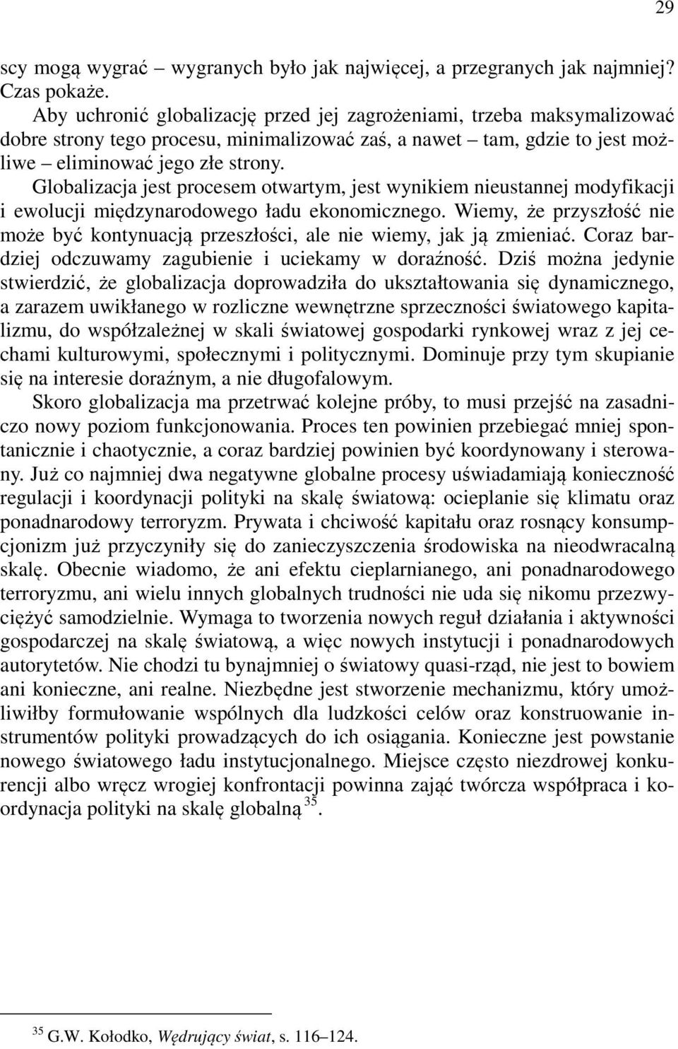 Globalizacja jest procesem otwartym, jest wynikiem nieustannej modyfikacji i ewolucji międzynarodowego ładu ekonomicznego.