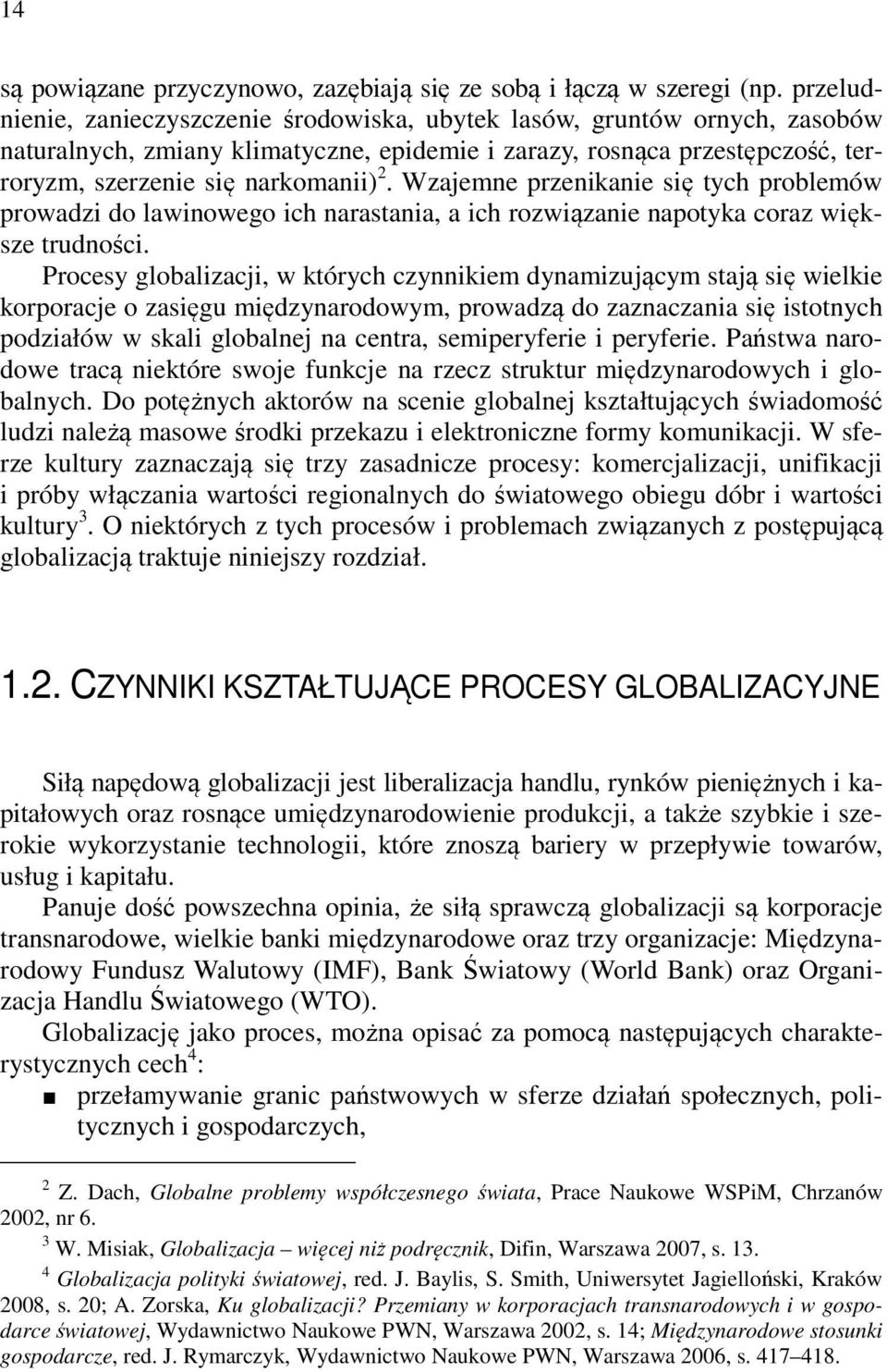 Wzajemne przenikanie się tych problemów prowadzi do lawinowego ich narastania, a ich rozwiązanie napotyka coraz większe trudności.