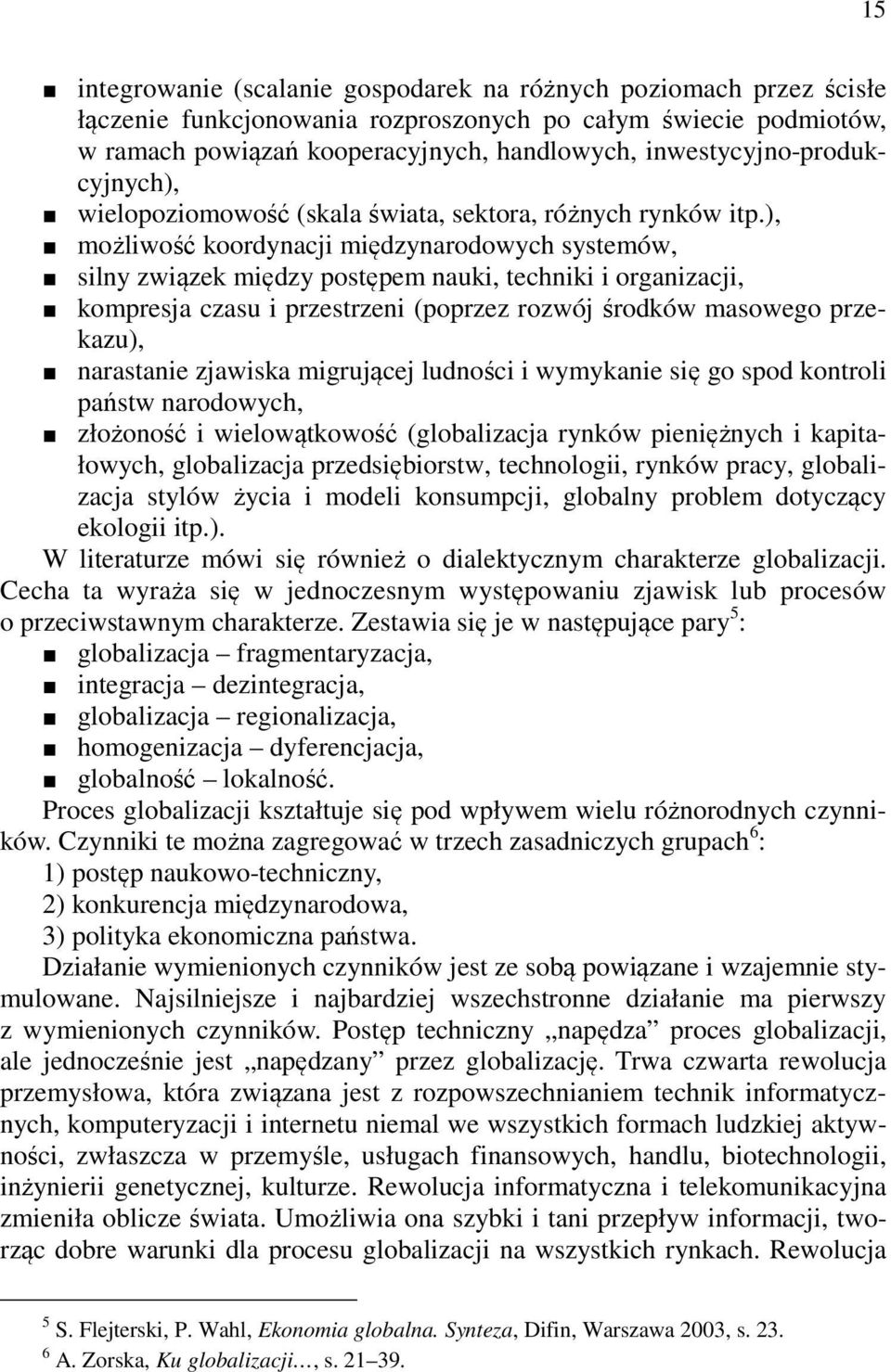 ), możliwość koordynacji międzynarodowych systemów, silny związek między postępem nauki, techniki i organizacji, kompresja czasu i przestrzeni (poprzez rozwój środków masowego przekazu), narastanie