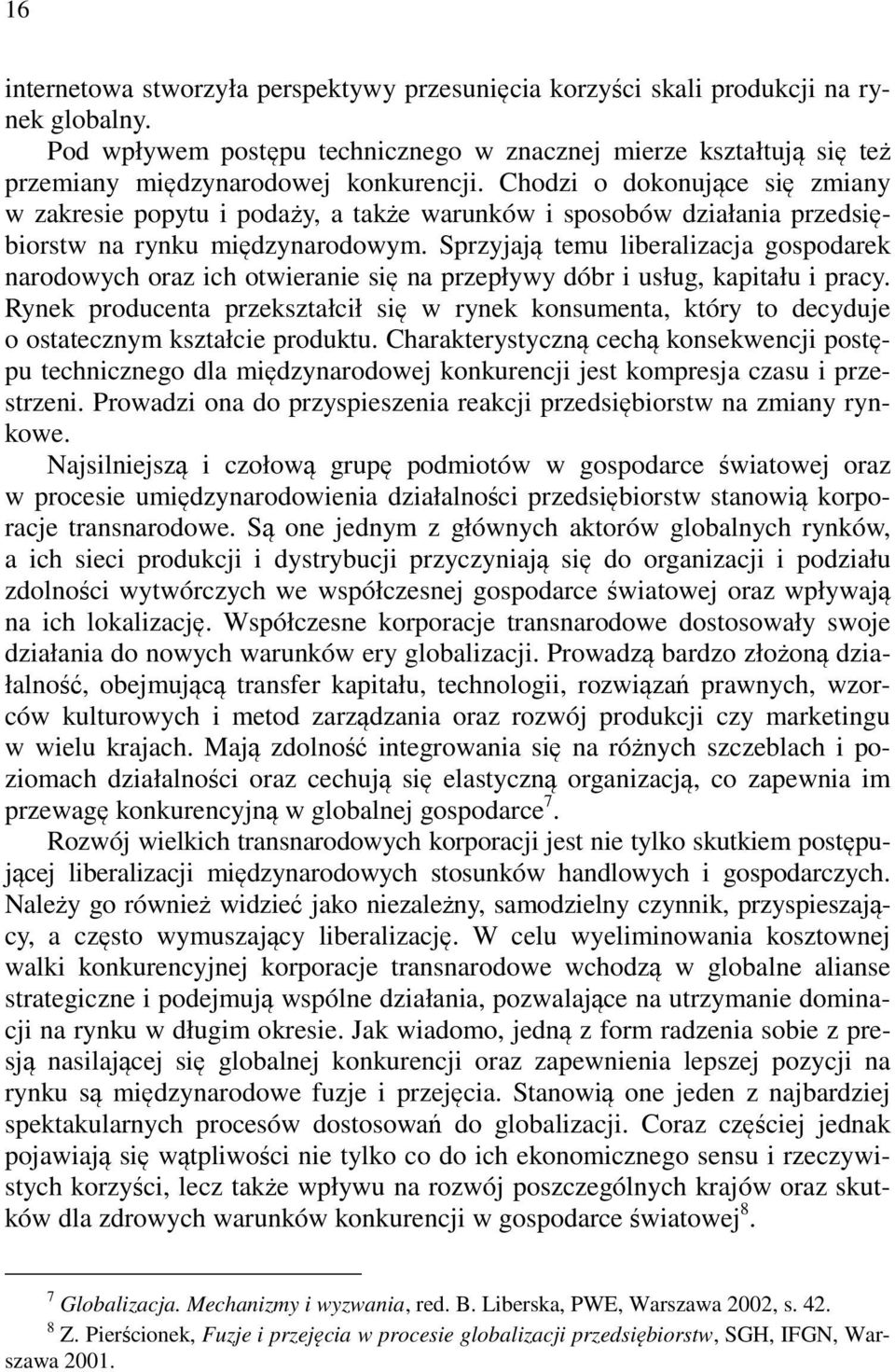 Chodzi o dokonujące się zmiany w zakresie popytu i podaży, a także warunków i sposobów działania przedsiębiorstw na rynku międzynarodowym.