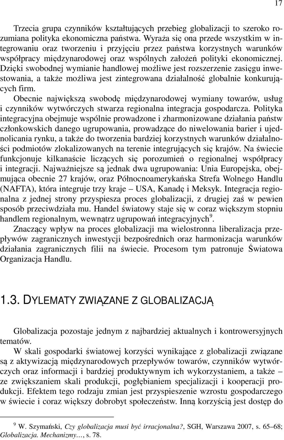 Dzięki swobodnej wymianie handlowej możliwe jest rozszerzenie zasięgu inwestowania, a także możliwa jest zintegrowana działalność globalnie konkurujących firm.