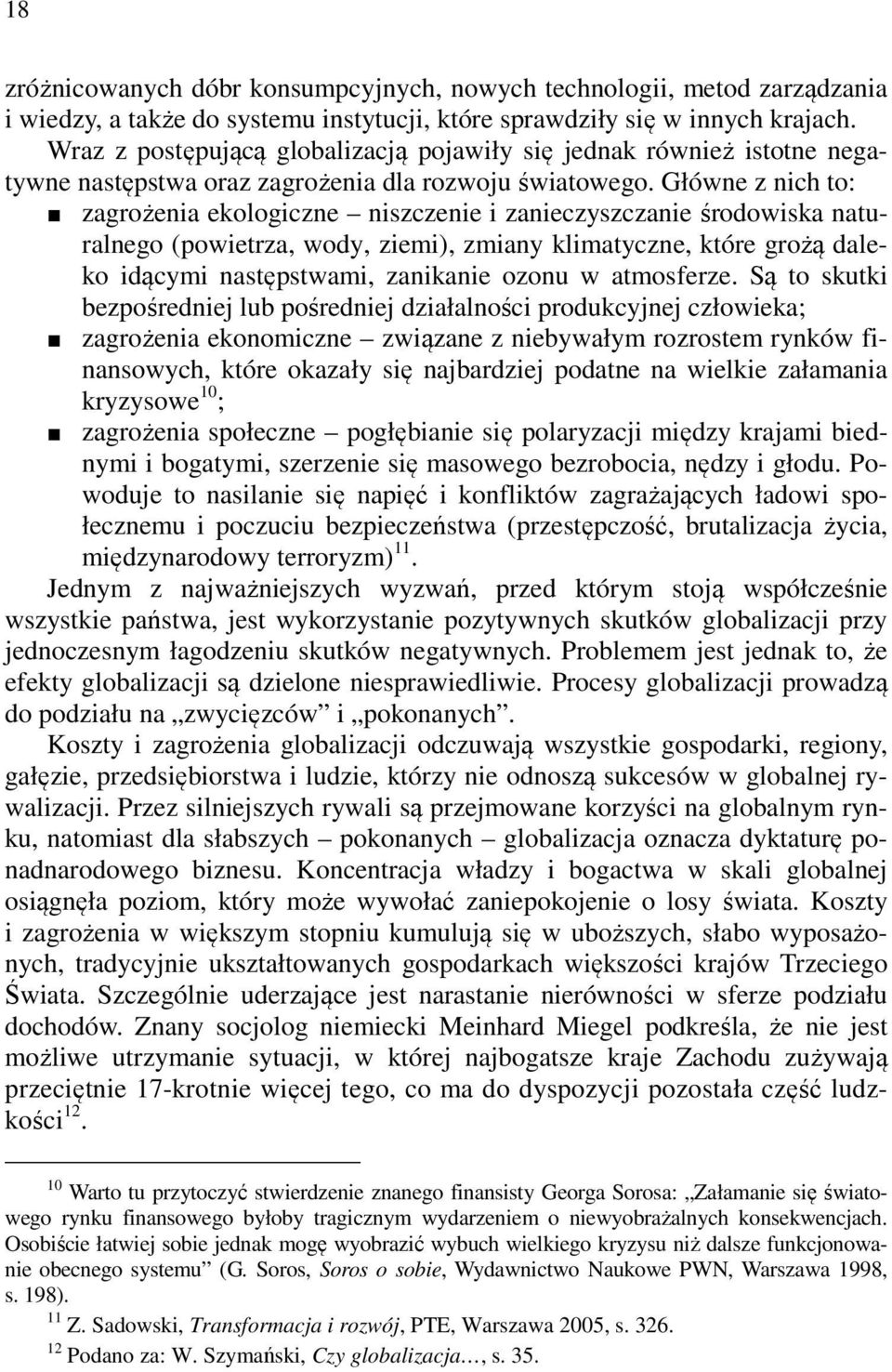 Główne z nich to: zagrożenia ekologiczne niszczenie i zanieczyszczanie środowiska naturalnego (powietrza, wody, ziemi), zmiany klimatyczne, które grożą daleko idącymi następstwami, zanikanie ozonu w