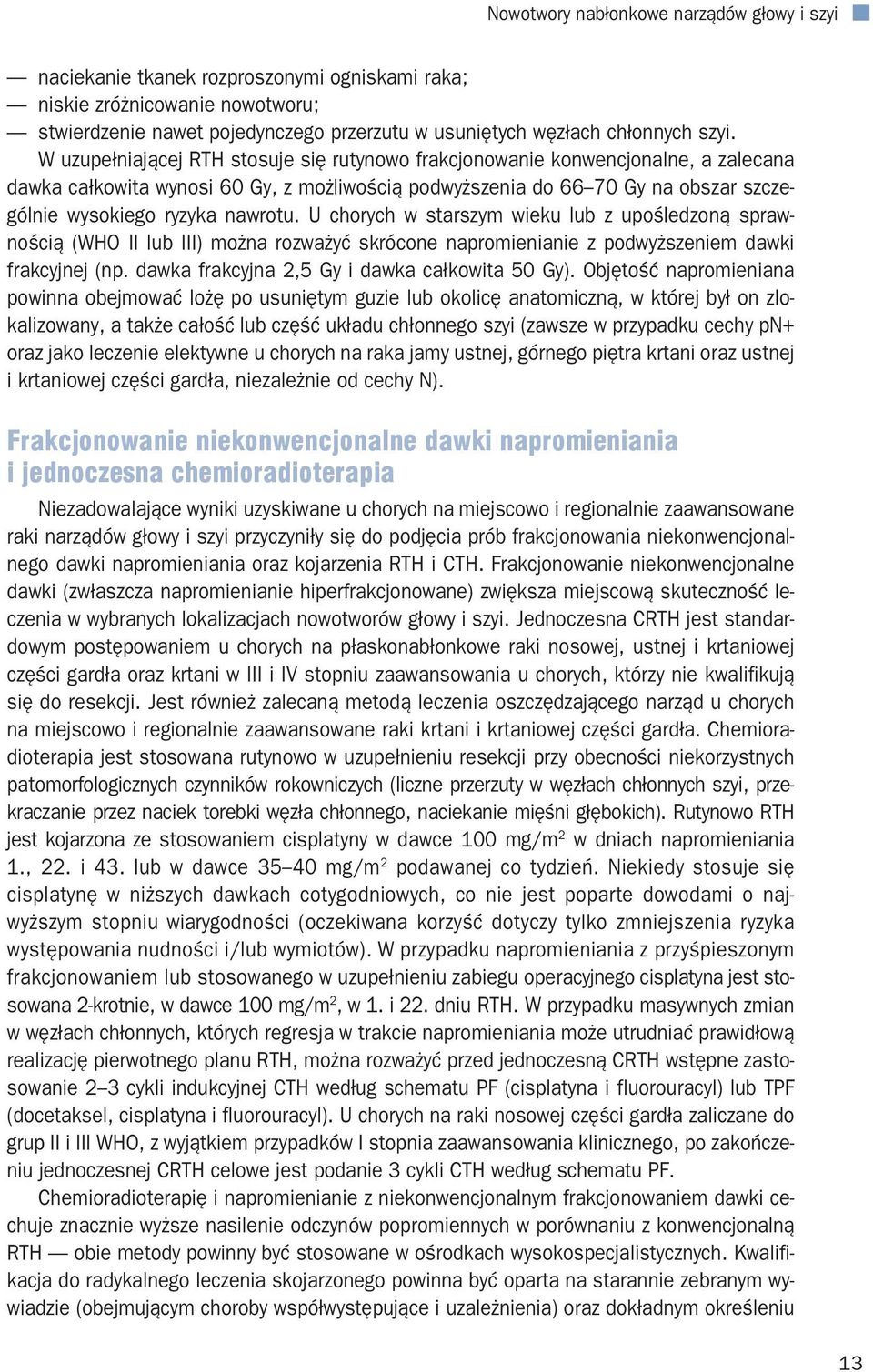 nawrotu. U chorych w starszym wieku lub z upośledzoną sprawnością (WHO II lub III) można rozważyć skrócone napromienianie z podwyższeniem dawki frakcyjnej (np.