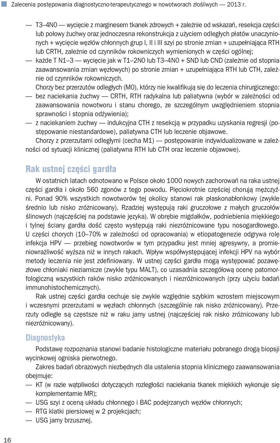 chłonnych grup I, II i III szyi po stronie zmian + uzupełniająca RTH lub CRTH, zależnie od czynników rokowniczych wymienionych w części ogólnej; każde T N1 3 wycięcie jak w T1 2N0 lub T3 4N0 + SND