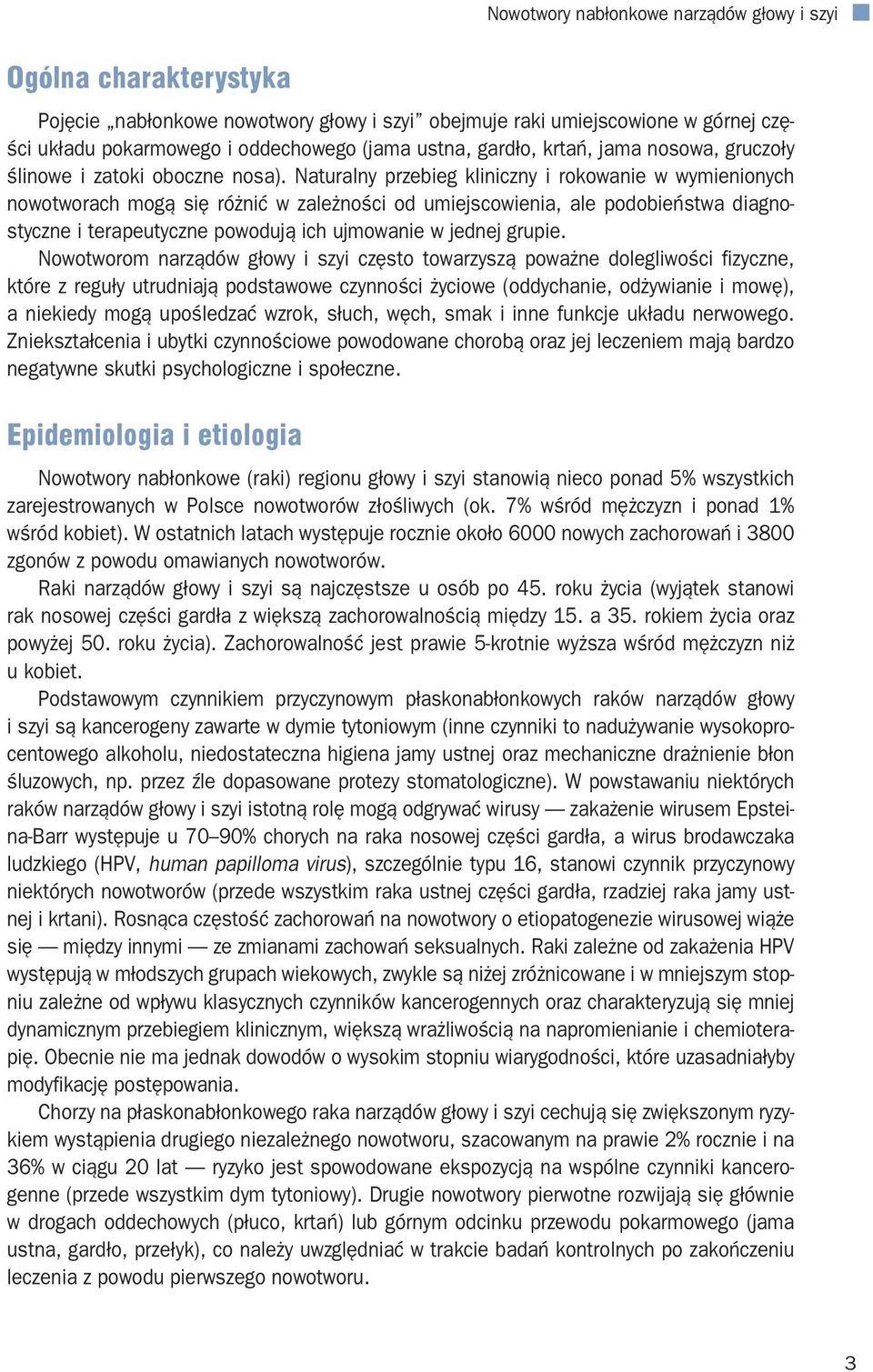 Naturalny przebieg kliniczny i rokowanie w wymienionych nowotworach mogą się różnić w zależności od umiejscowienia, ale podobieństwa diagnostyczne i terapeutyczne powodują ich ujmowanie w jednej