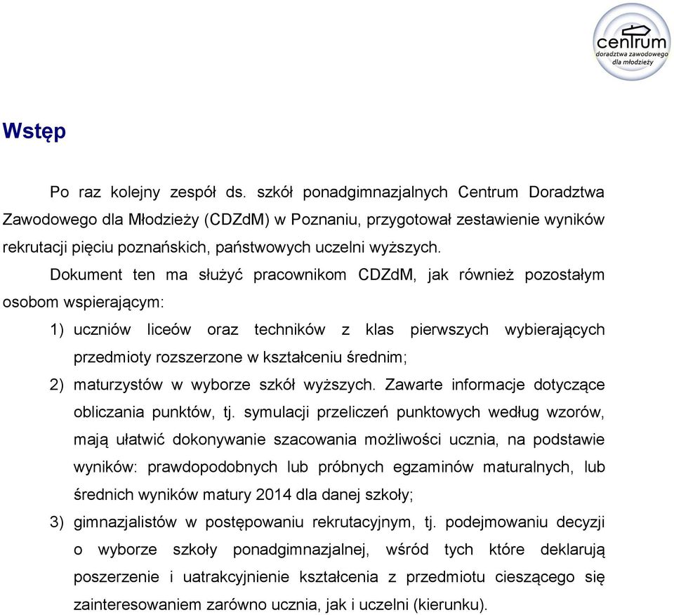 Dokument ten ma służyć pracownikom CDZdM, jak również pozostałym osobom wspierającym: 1) uczniów liceów oraz techników z klas pierwszych wybierających przedmioty rozszerzone w kształceniu średnim; 2)