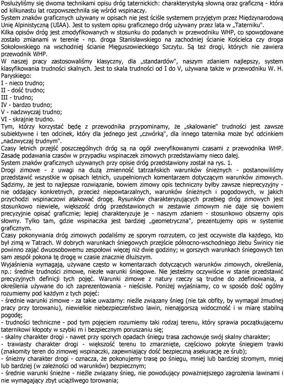 Kilka opisów dróg jest zmodyfikowanych w stosunku do podanych w przewodniku WHP, co spowodowane zostało zmianami w terenie - np.