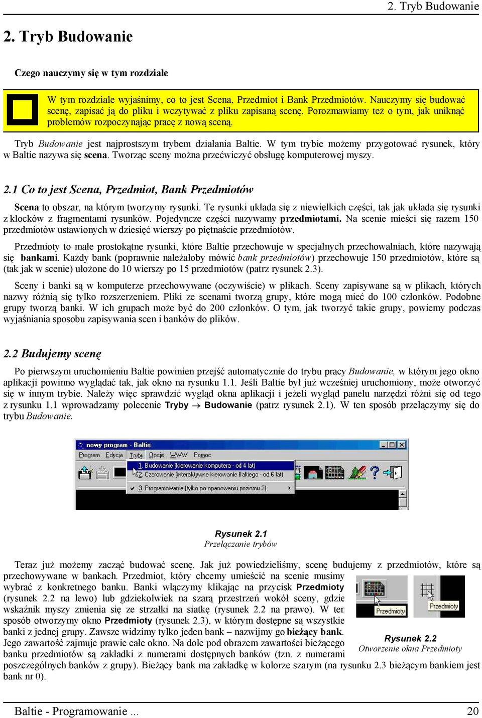 Tryb Budowanie jest najprostszym trybem działania Baltie. W tym trybie możemy przygotować rysunek, który w Baltie nazywa się scena. Tworząc sceny można przećwiczyć obsługę komputerowej myszy. 2.